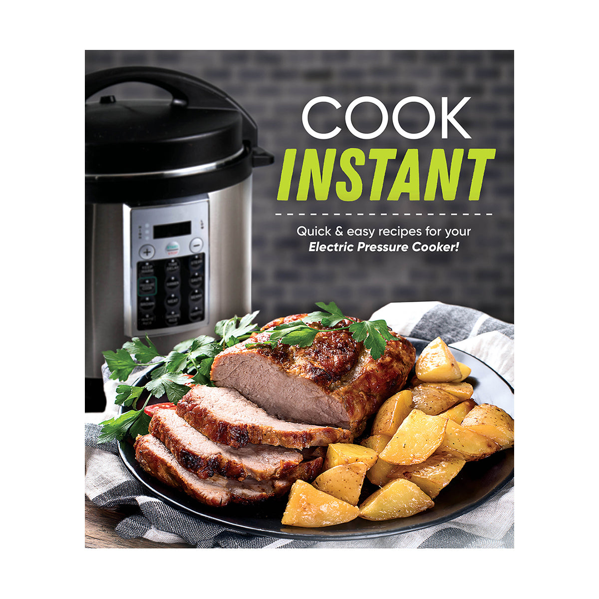 Cook Instant Quick & Easy Recipes for Your Electric Pressure Cooker!