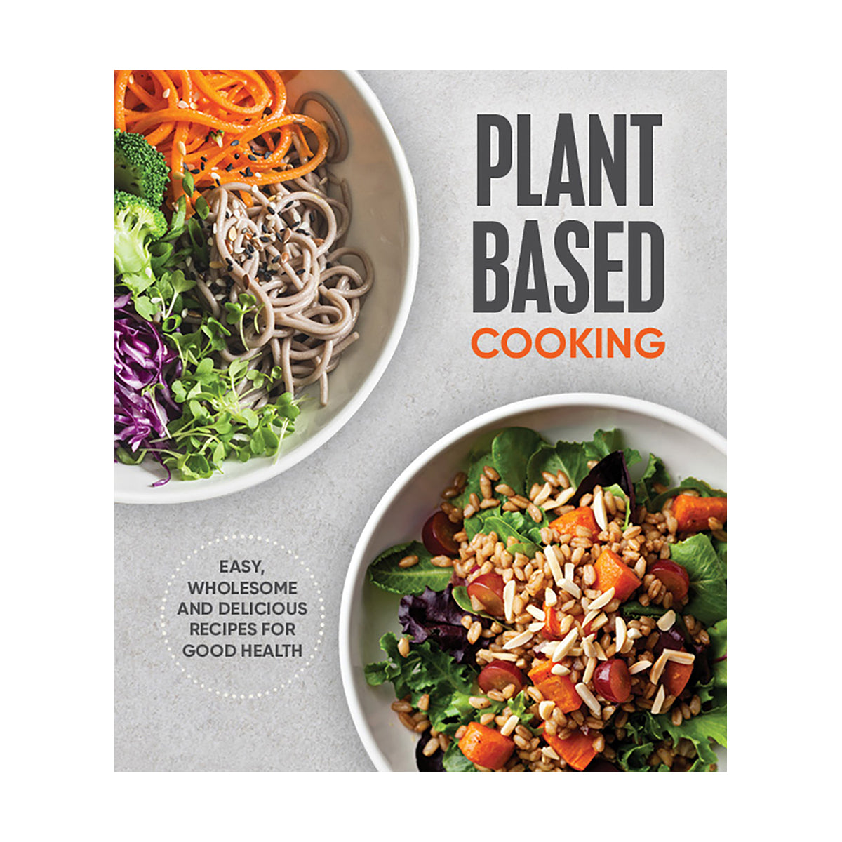 Plant Based Cooking Easy Wholesome and Delicious Recipes for Good Health