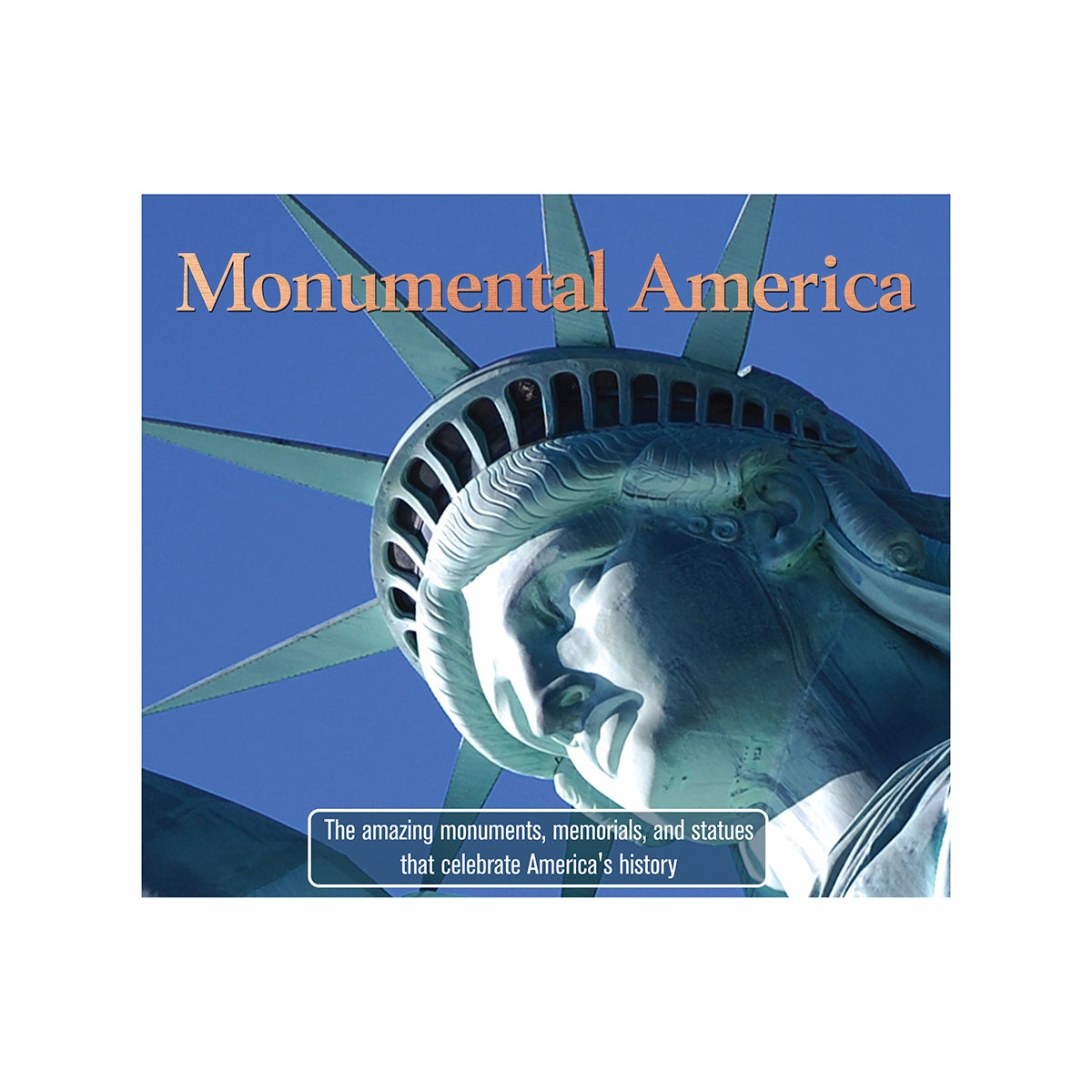 Monumental America: The Memorials and Statues That Celebrate U.S. History