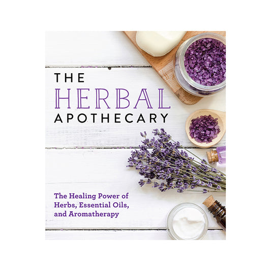 The Herbal Apothecary Healing Power of Herbs Essential Oils and Aromatherapy